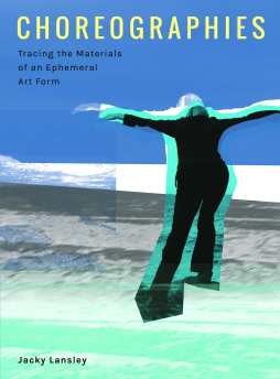 Choreographies: Tracing the Materials of an Ephemeral Art Form Choreographies: Tracing the Materials of an Ephemeral Art Form