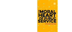 The Moral Heart of Public Service The Moral Heart of Public Service