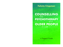 Counselling and Psychotherapy with Older People in Care Counselling and Psychotherapy with Older People in Care