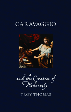Caravaggio and the Creation of Modernity Caravaggio and the Creation of Modernity