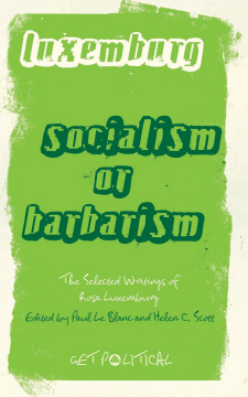 Rosa Luxemburg: Socialism or Barbarism Rosa Luxemburg: Socialism or Barbarism