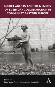 Secret Agents and the Memory of Everyday Collaboration in Communist Eastern Europe Secret Agents and the Memory of Everyday Collaboration in Communist Eastern Europe