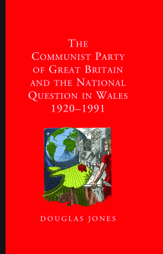 The Communist Party of Great Britain and the National Question in Wales, 1920-1991 The Communist Party of Great Britain and the National Question in Wales, 1920-1991
