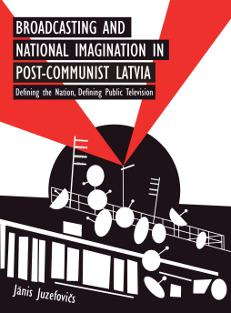 Broadcasting and National Imagination in Post-Communist Latvia Broadcasting and National Imagination in Post-Communist Latvia