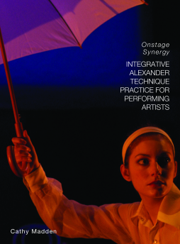 Integrative Alexander Technique Practice for Performing Artists Integrative Alexander Technique Practice for Performing Artists