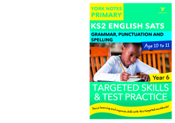 English SATs Grammar, Punctuation and Spelling Targeted Skills and Test Practice for Year 6: York Notes for KS2 English SATs Grammar, Punctuation and Spelling Targeted Skills and Test Practice for Year 6: York Notes for KS2