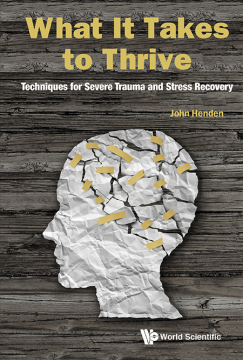 What It Takes To Thrive: Techniques For Severe Trauma And Stress Recovery What It Takes To Thrive: Techniques For Severe Trauma And Stress Recovery