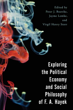Exploring the Political Economy and Social Philosophy of F. A. Hayek Exploring the Political Economy and Social Philosophy of F. A. Hayek