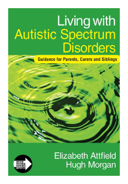 Living with Autistic Spectrum Disorders: Guidance for Parents, Carers and Siblings Living with Autistic Spectrum Disorders: Guidance for Parents, Carers and Siblings