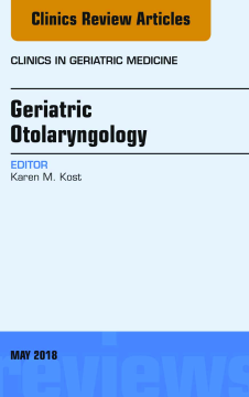 Geriatric Otolaryngology, An Issue of Clinics in Geriatric Medicine, E-Book