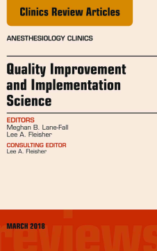 Quality Improvement and Implementation Science, An Issue of Anesthesiology Clinics, E-Book Quality Improvement and Implementation Science, An Issue of Anesthesiology Clinics, E-Book