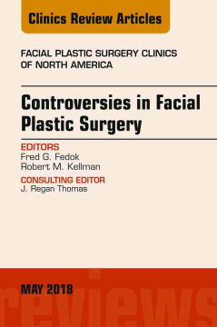 Controversies in Facial Plastic Surgery, An Issue of Facial Plastic Surgery Clinics of North America, E-Book Controversies in Facial Plastic Surgery, An Issue of Facial Plastic Surgery Clinics of North America, E-Book