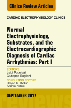Normal Electrophysiology, Substrates, and the Electrocardiographic Diagnosis of Cardiac Arrhythmias: Part I, An Issue of the Cardiac Electrophysiology Clinics, E-Book Normal Electrophysiology, Substrates, and the Electrocardiographic Diagnosis of Cardiac Arrhythmias: Part I, An Issue of the Cardiac Electrophysiology Clinics, E-Book
