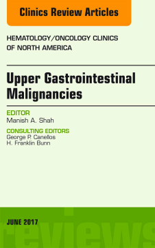 Upper Gastrointestinal Malignancies, An Issue of Hematology/Oncology Clinics of North America E-Book Upper Gastrointestinal Malignancies, An Issue of Hematology/Oncology Clinics of North America E-Book