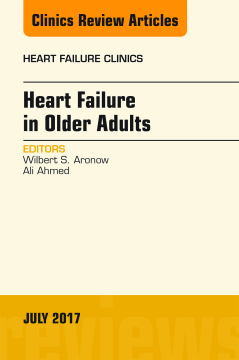 Heart Failure in Older Adults, An Issue of Heart Failure Clinics, E-Book Heart Failure in Older Adults, An Issue of Heart Failure Clinics, E-Book