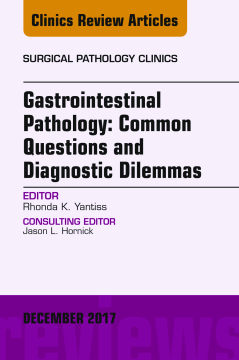 Gastrointestinal Pathology: Common Questions and Diagnostic Dilemmas, An Issue of Surgical Pathology Clinics, E-Book Gastrointestinal Pathology: Common Questions and Diagnostic Dilemmas, An Issue of Surgical Pathology Clinics, E-Book