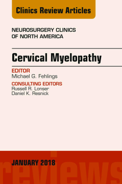 Cervical Myelopathy, An Issue of Neurosurgery Clinics of North America, E-Book Cervical Myelopathy, An Issue of Neurosurgery Clinics of North America, E-Book