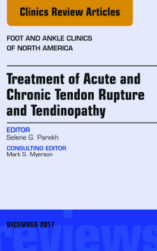 Treatment of Acute and Chronic Tendon Rupture and Tendinopathy, An Issue of Foot and Ankle Clinics of North America, E-Book Treatment of Acute and Chronic Tendon Rupture and Tendinopathy, An Issue of Foot and Ankle Clinics of North America, E-Book