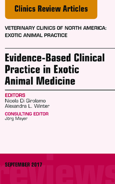 Evidence-Based Clinical Practice in Exotic Animal Medicine, An Issue of Veterinary Clinics of North America: Exotic Animal Practice, E-Book