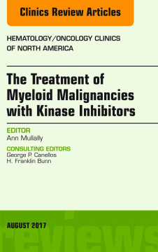The Treatment of Myeloid Malignancies with Kinase Inhibitors, An Issue of Hematology/Oncology Clinics of North America, E-Book