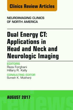 Dual Energy CT: Applications in Head and Neck and Neurologic Imaging, An Issue of Neuroimaging Clinics of North America, E-Book Dual Energy CT: Applications in Head and Neck and Neurologic Imaging, An Issue of Neuroimaging Clinics of North America, E-Book