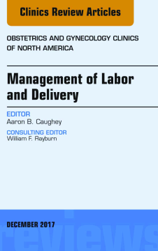 Management of Labor and Delivery, An Issue of Obstetrics and Gynecology Clinics, E-Book