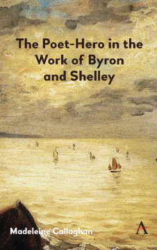 The Poet-Hero in the Work of Byron and Shelley The Poet-Hero in the Work of Byron and Shelley