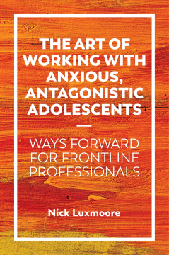 The Art of Working with Anxious, Antagonistic Adolescents The Art of Working with Anxious, Antagonistic Adolescents