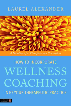 How to Incorporate Wellness Coaching into Your Therapeutic Practice How to Incorporate Wellness Coaching into Your Therapeutic Practice
