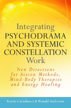 Integrating Psychodrama and Systemic Constellation Work Integrating Psychodrama and Systemic Constellation Work