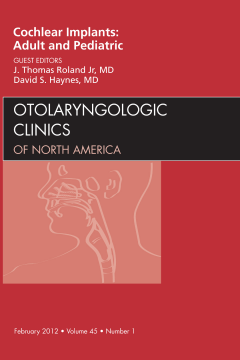 Cochlear Implants: Adult and Pediatric, An Issue of Otolaryngologic Clinics - E-Book Cochlear Implants: Adult and Pediatric, An Issue of Otolaryngologic Clinics - E-Book