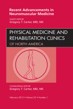 Recent Advancements in Neuromuscular Medicine, An Issue of Physical Medicine and Rehabilitation Clinics - E-Book Recent Advancements in Neuromuscular Medicine, An Issue of Physical Medicine and Rehabilitation Clinics - E-Book