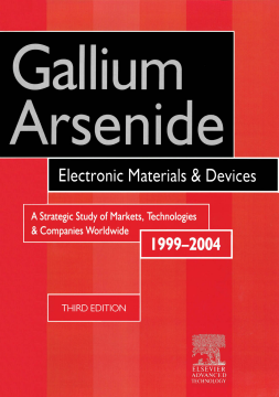 Gallium Arsenide, Electronics Materials and Devices. A Strategic Study of Markets, Technologies and Companies Worldwide 1999-2004 Gallium Arsenide, Electronics Materials and Devices. A Strategic Study of Markets, Technologies and Companies Worldwide 1999-2004