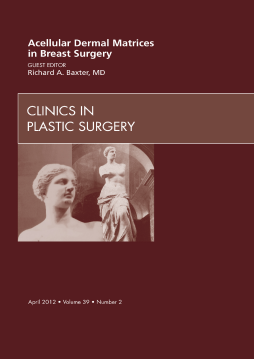Acellular Dermal Matrices in Breast Surgery, An Issue of Clinics in Plastic Surgery - E-Book Acellular Dermal Matrices in Breast Surgery, An Issue of Clinics in Plastic Surgery - E-Book