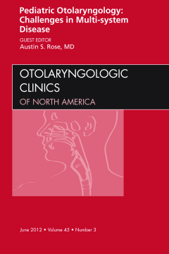 Pediatric Otolaryngology Challenges in Multi-System Disease, An Issue of Otolaryngologic Clinics - E-Book Pediatric Otolaryngology Challenges in Multi-System Disease, An Issue of Otolaryngologic Clinics - E-Book