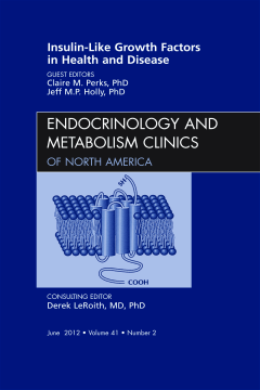 Insulin-Like Growth Factors in Health and Disease, An Issue of Endocrinology and Metabolism Clinics - E-Book Insulin-Like Growth Factors in Health and Disease, An Issue of Endocrinology and Metabolism Clinics - E-Book