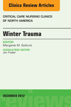 Winter Trauma, An Issue of Critical Care Nursing Clinics - E-Book Winter Trauma, An Issue of Critical Care Nursing Clinics - E-Book