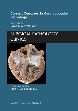 Current Concepts in Cardiovascular Pathology, An Issue of Surgical Pathology Clinics - E-Book Current Concepts in Cardiovascular Pathology, An Issue of Surgical Pathology Clinics - E-Book