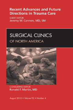 Recent Advances and Future Directions in Trauma Care, An Issue of Surgical Clinics - E-Book Recent Advances and Future Directions in Trauma Care, An Issue of Surgical Clinics - E-Book