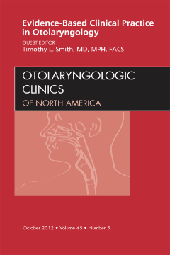 Evidence-Based Clinical Practice in Otolaryngology, An Issue of Otolaryngologic Clinics - E-Book Evidence-Based Clinical Practice in Otolaryngology, An Issue of Otolaryngologic Clinics - E-Book