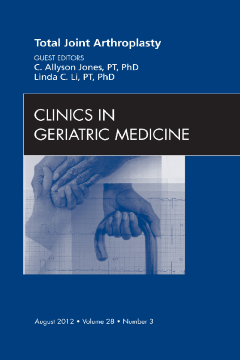 Total Joint Arthroplasty, An Issue of Clinics in Geriatric Medicine - E-Book
