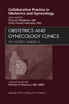 Collaborative Practice in Obstetrics and Gynecology, An Issue of Obstetrics and Gynecology Clinics - E-Book Collaborative Practice in Obstetrics and Gynecology, An Issue of Obstetrics and Gynecology Clinics - E-Book