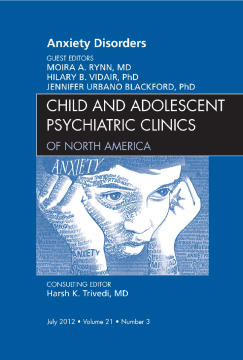Anxiety Disorders, An Issue of Child and Adolescent Psychiatric Clinics of North America - E-Book Anxiety Disorders, An Issue of Child and Adolescent Psychiatric Clinics of North America - E-Book