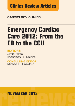 Emergency Cardiac Care 2012: From the ED to the CCU, An Issue of Cardiology Clinics - E-Book Emergency Cardiac Care 2012: From the ED to the CCU, An Issue of Cardiology Clinics - E-Book