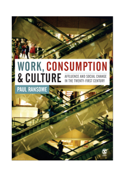 Work, Consumption and Culture : Affluence and Social Change in the Twenty-first Century Work, Consumption and Culture : Affluence and Social Change in the Twenty-first Century