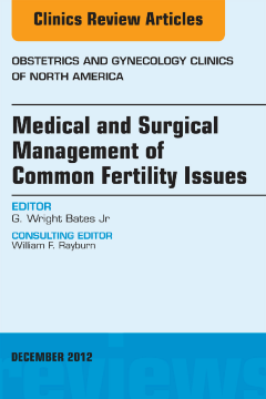 Medical and Surgical Management of Common Fertility Issues, An Issue of Obstetrics and Gynecology Clinics - E-Book Medical and Surgical Management of Common Fertility Issues, An Issue of Obstetrics and Gynecology Clinics - E-Book