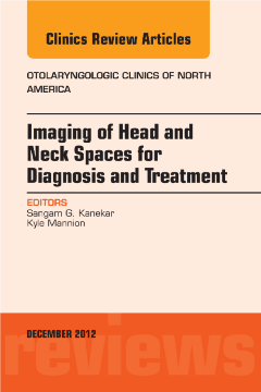 Imaging of Head and Neck Spaces for Diagnosis and Treatment, An Issue of Otolaryngologic Clinics, E-Book Imaging of Head and Neck Spaces for Diagnosis and Treatment, An Issue of Otolaryngologic Clinics, E-Book