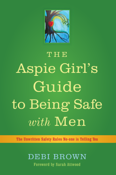The Aspie Girl's Guide to Being Safe with Men The Aspie Girl's Guide to Being Safe with Men