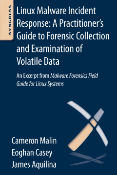 Linux Malware Incident Response: A Practitioner's Guide to Forensic Collection and Examination of Volatile Data Linux Malware Incident Response: A Practitioner's Guide to Forensic Collection and Examination of Volatile Data