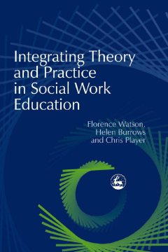 Integrating Theory and Practice in Social Work Education Integrating Theory and Practice in Social Work Education